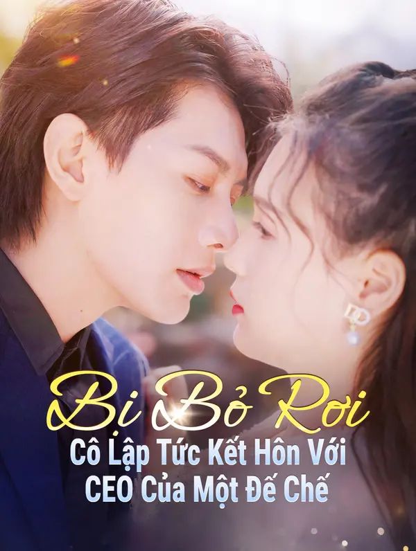 Bị Bỏ Rơi, Cô Lập Tức Kết Hôn Với CEO Của Một Đế Chế