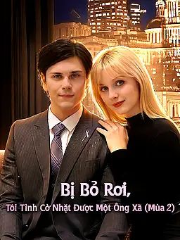 Bị Bỏ Rơi, Tôi Tình Cờ Nhặt Được Một Ông Xã (Mùa 2)