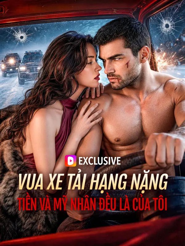 Vua Xe Tải Hạng Nặng: Tiền Và Mỹ Nhân Đều Là Của Tôi