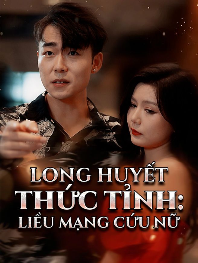 Long Huyết Thức Tỉnh: Liều Mạng Cứu Nữ