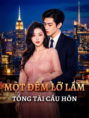 Một Đêm Lỡ Lầm, Tổng Tài Cầu Hôn