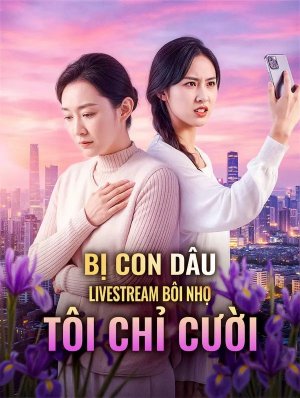 Bị Con Dâu Livestream Bôi Nhọ Tôi Chỉ Cười