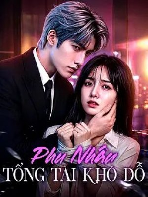 Phu Nhân Tổng Tài Khó Dỗ