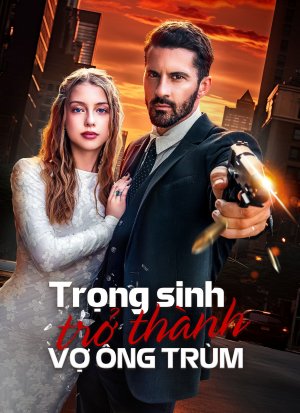 Trọng Sinh Trở Thành Vợ Ông Trùm