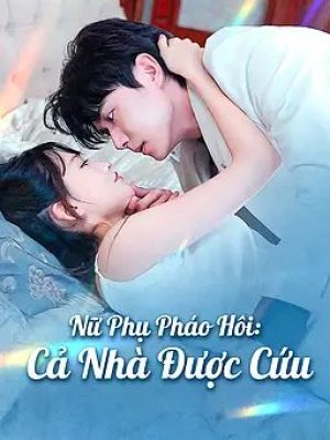 Nữ Phụ Pháo Hôi: Cả Nhà Được Cứu