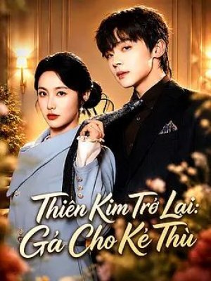 Thiên Kim Trở Lại: Gả Cho Kẻ Thù