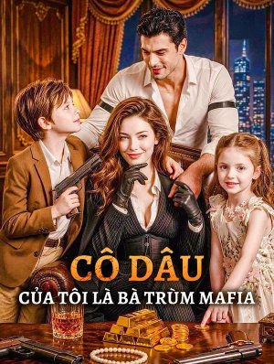 Cô Dâu Của Tôi Là Bà Trùm Mafia