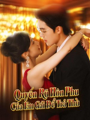 Quyến Rũ Hôn Phu Của Em Gái Để Trả Thù