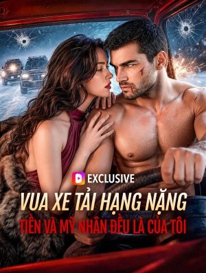 Vua Xe Tải Hạng Nặng: Tiền Và Mỹ Nhân Đều Là Của Tôi
