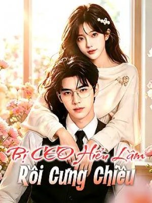 Bị CEO Hiểu Lầm Rồi Cưng Chiều
