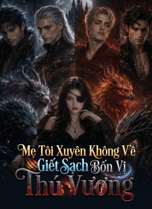 Mẹ Tôi Xuyên Không Về Giết Sạch Bốn Vị Thú Vương